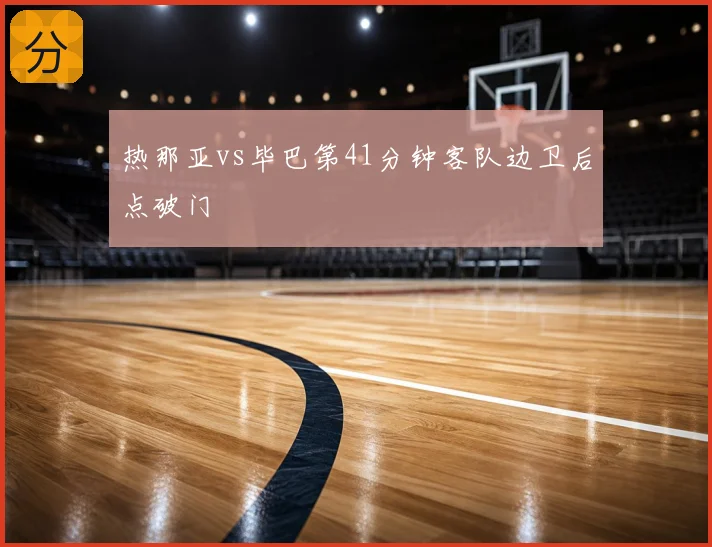 热那亚vs毕巴第41分钟客队边卫后点破门