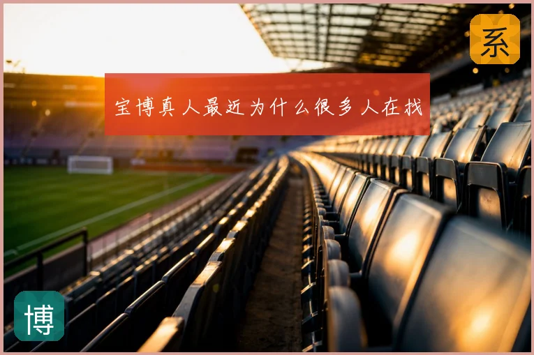宝博真人最近为什么很多人在找