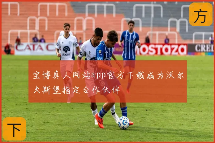 宝博真人网站app官方下载成为沃尔夫斯堡指定合作伙伴