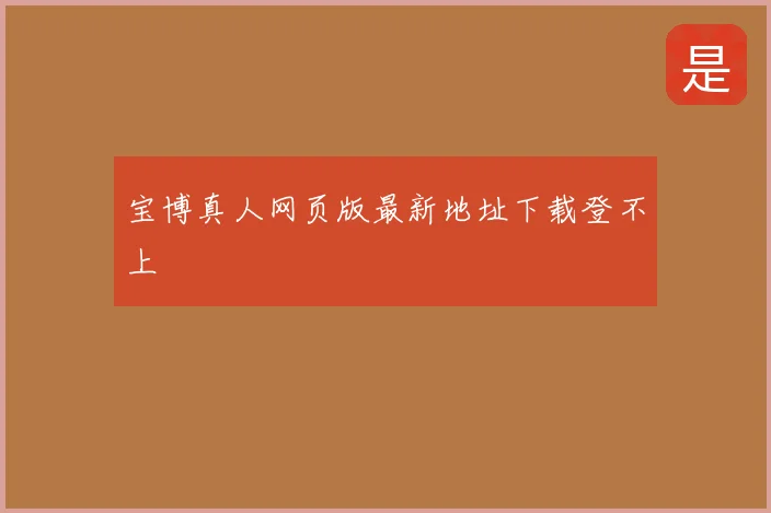 宝博真人网页版最新地址下载登不上
